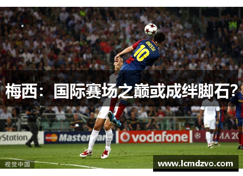 梅西：国际赛场之巅或成绊脚石？